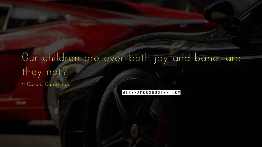 Carole Cummings Quotes: Our children are ever both joy and bane, are they not?