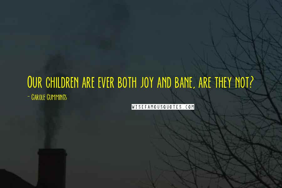 Carole Cummings Quotes: Our children are ever both joy and bane, are they not?