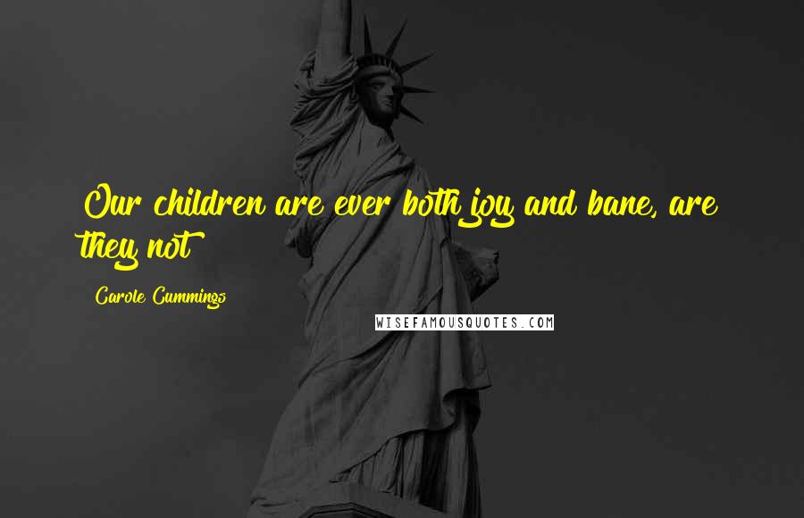 Carole Cummings Quotes: Our children are ever both joy and bane, are they not?