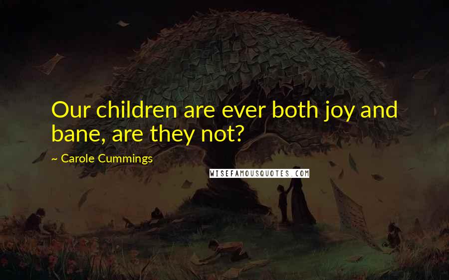 Carole Cummings Quotes: Our children are ever both joy and bane, are they not?