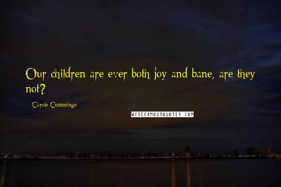 Carole Cummings Quotes: Our children are ever both joy and bane, are they not?