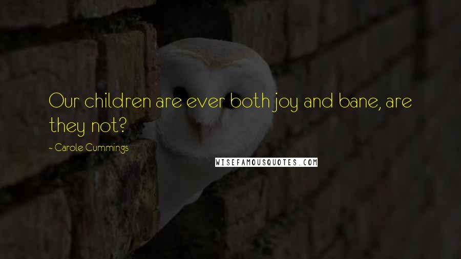Carole Cummings Quotes: Our children are ever both joy and bane, are they not?