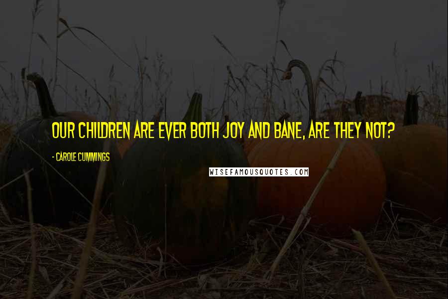 Carole Cummings Quotes: Our children are ever both joy and bane, are they not?