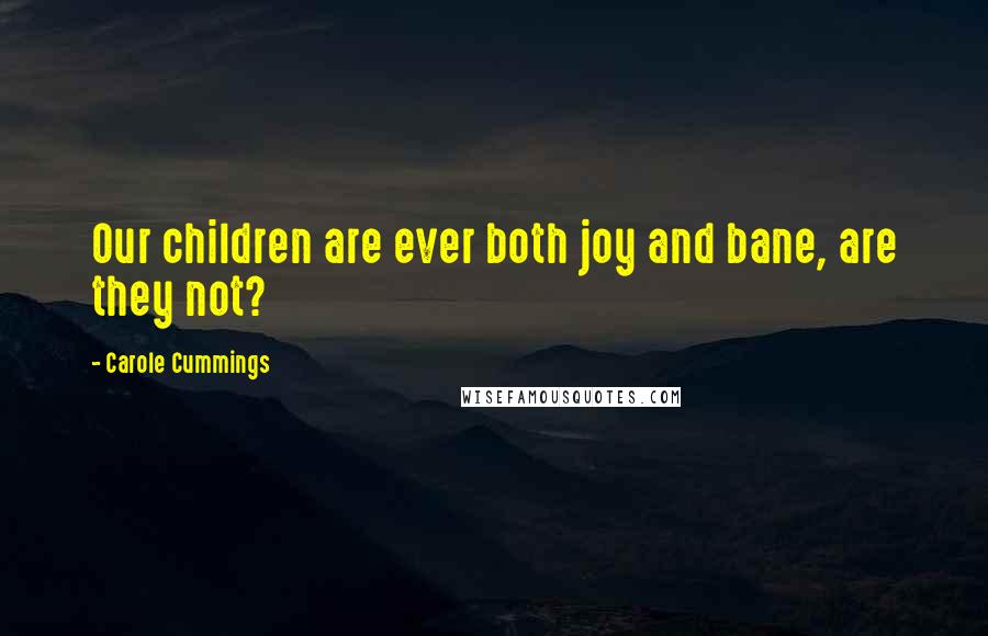 Carole Cummings Quotes: Our children are ever both joy and bane, are they not?