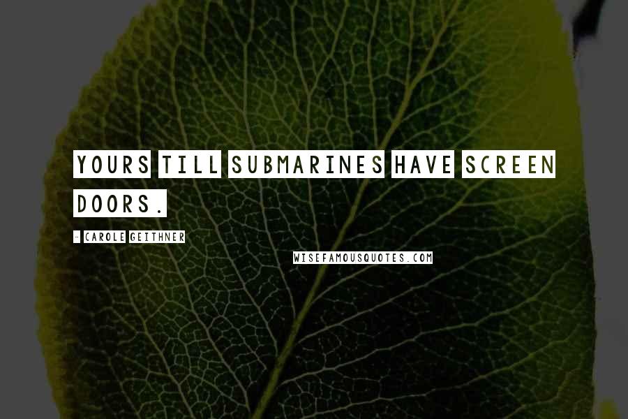 Carole Geithner Quotes: Yours till submarines have screen doors.