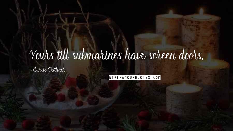 Carole Geithner Quotes: Yours till submarines have screen doors.