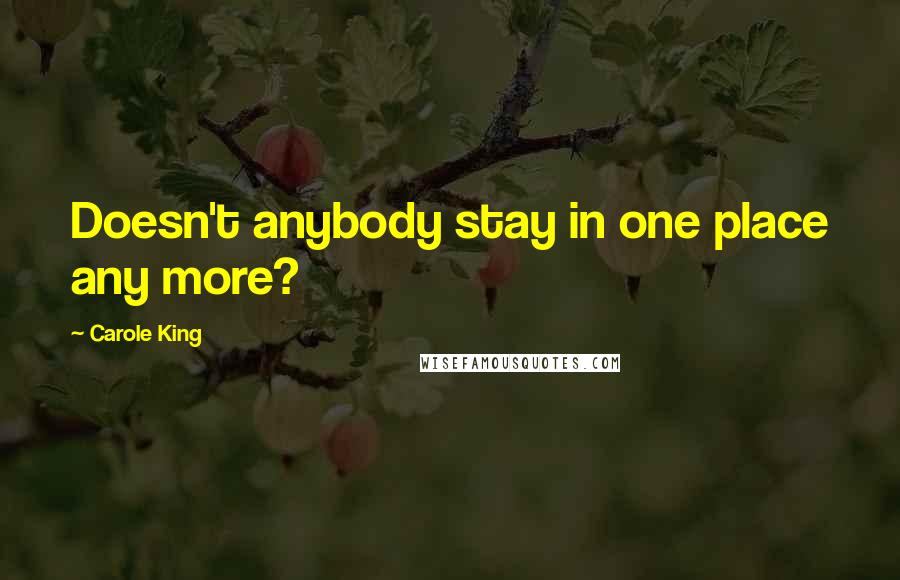 Carole King Quotes: Doesn't anybody stay in one place any more?