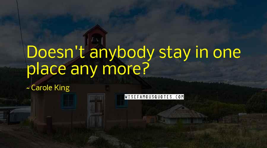 Carole King Quotes: Doesn't anybody stay in one place any more?