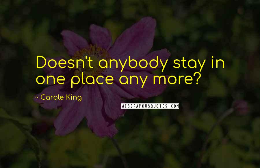 Carole King Quotes: Doesn't anybody stay in one place any more?