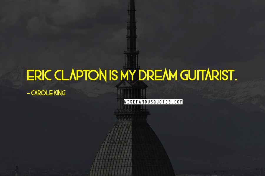 Carole King Quotes: Eric Clapton is my dream guitarist.