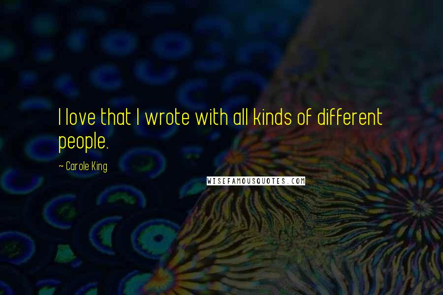 Carole King Quotes: I love that I wrote with all kinds of different people.