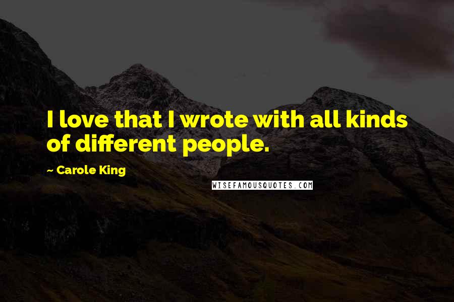 Carole King Quotes: I love that I wrote with all kinds of different people.