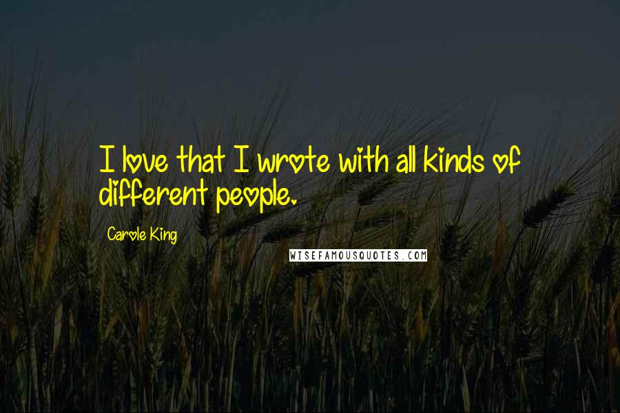 Carole King Quotes: I love that I wrote with all kinds of different people.