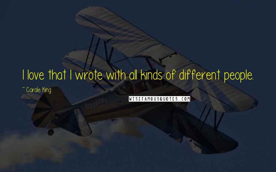 Carole King Quotes: I love that I wrote with all kinds of different people.