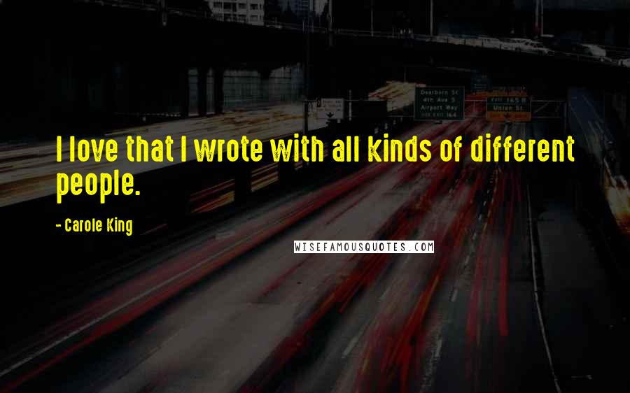 Carole King Quotes: I love that I wrote with all kinds of different people.