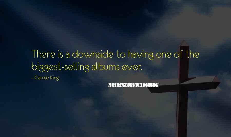 Carole King Quotes: There is a downside to having one of the biggest-selling albums ever.