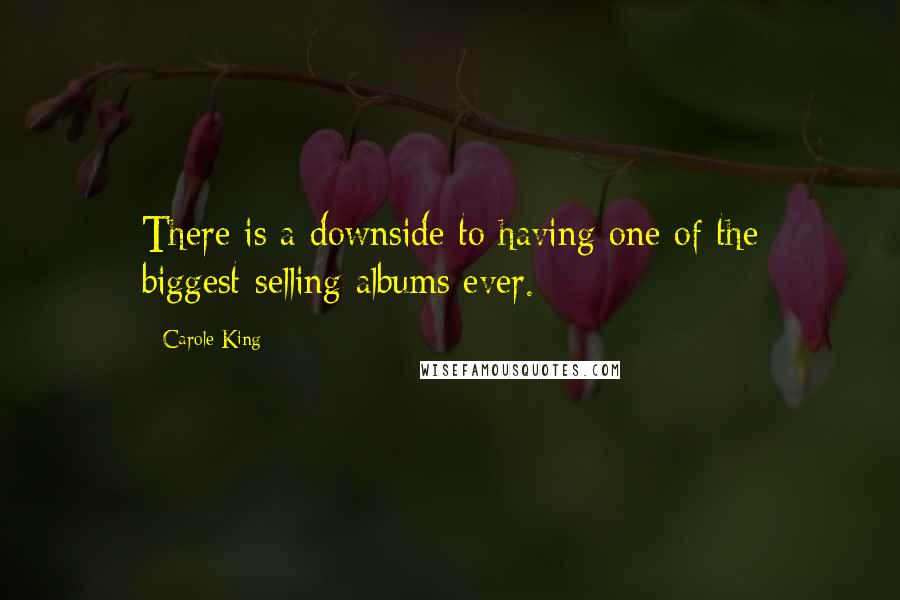 Carole King Quotes: There is a downside to having one of the biggest-selling albums ever.