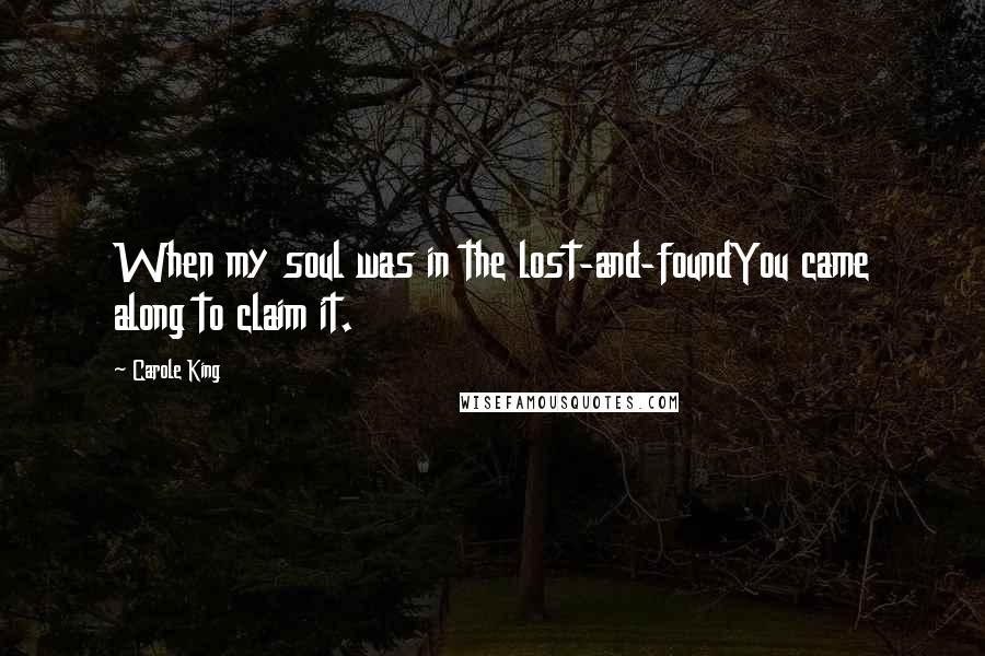 Carole King Quotes: When my soul was in the lost-and-foundYou came along to claim it.