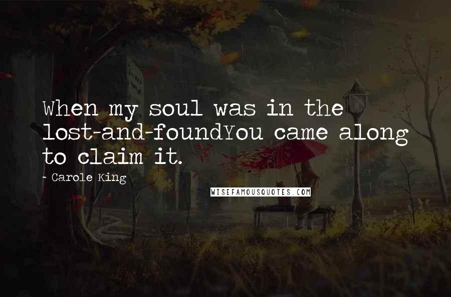 Carole King Quotes: When my soul was in the lost-and-foundYou came along to claim it.