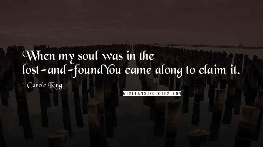 Carole King Quotes: When my soul was in the lost-and-foundYou came along to claim it.
