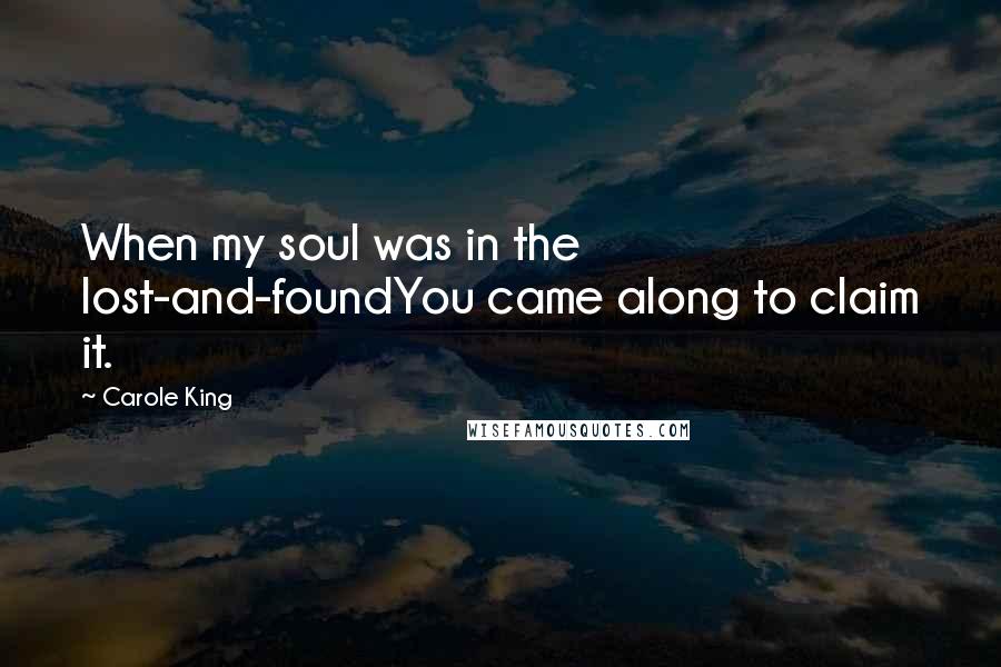 Carole King Quotes: When my soul was in the lost-and-foundYou came along to claim it.
