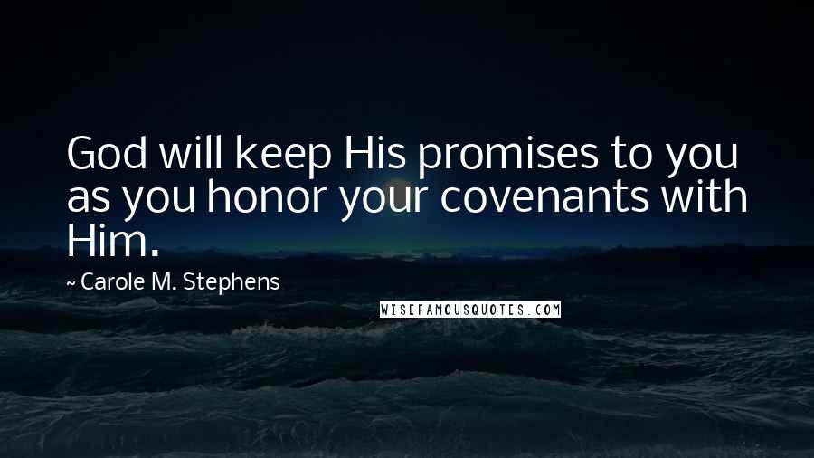 Carole M. Stephens Quotes: God will keep His promises to you as you honor your covenants with Him.