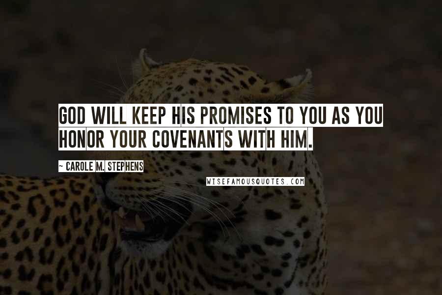 Carole M. Stephens Quotes: God will keep His promises to you as you honor your covenants with Him.