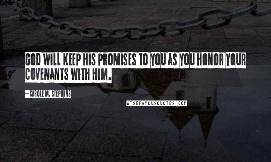 Carole M. Stephens Quotes: God will keep His promises to you as you honor your covenants with Him.