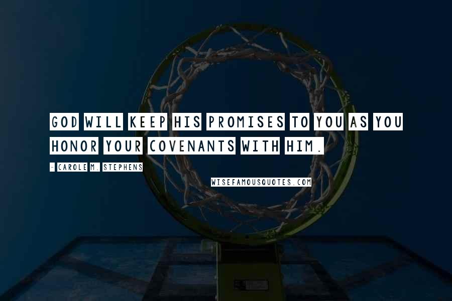 Carole M. Stephens Quotes: God will keep His promises to you as you honor your covenants with Him.