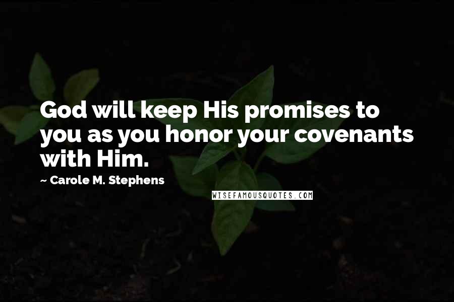 Carole M. Stephens Quotes: God will keep His promises to you as you honor your covenants with Him.