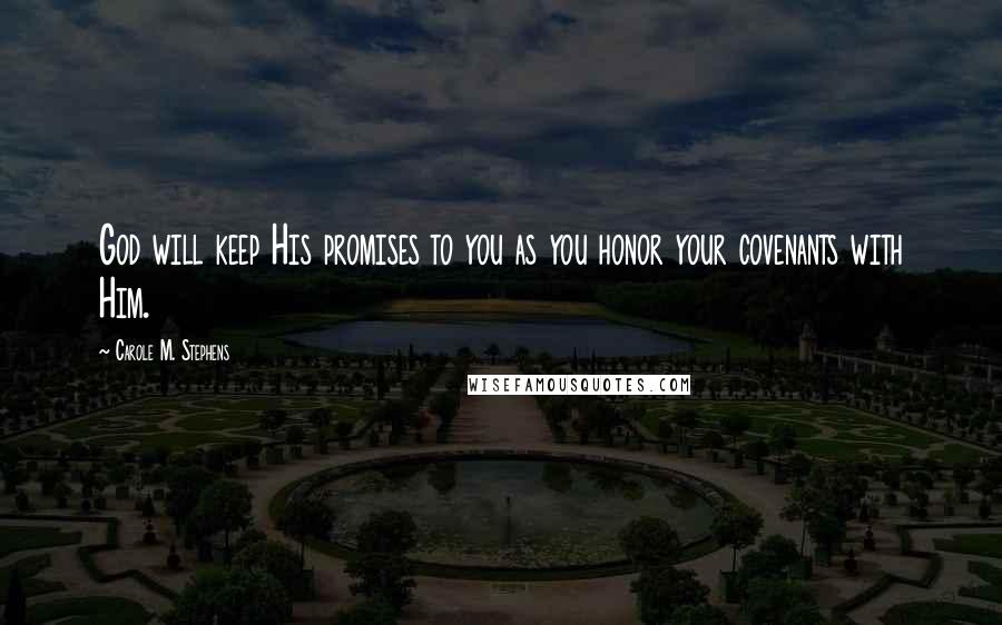 Carole M. Stephens Quotes: God will keep His promises to you as you honor your covenants with Him.