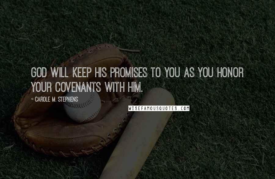 Carole M. Stephens Quotes: God will keep His promises to you as you honor your covenants with Him.