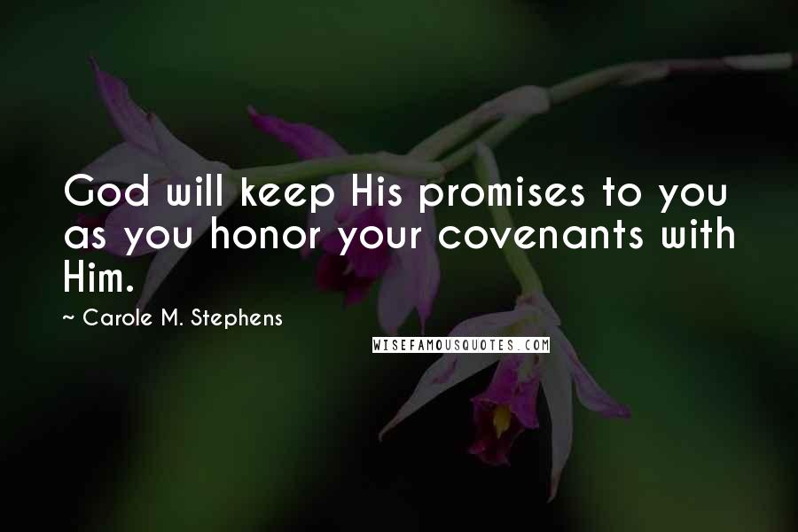 Carole M. Stephens Quotes: God will keep His promises to you as you honor your covenants with Him.