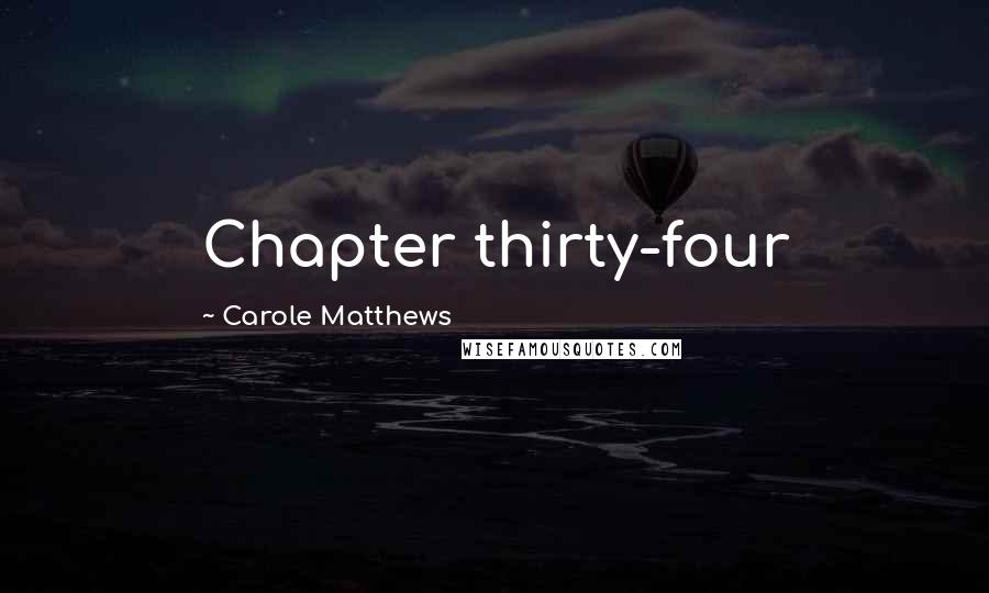 Carole Matthews Quotes: Chapter thirty-four