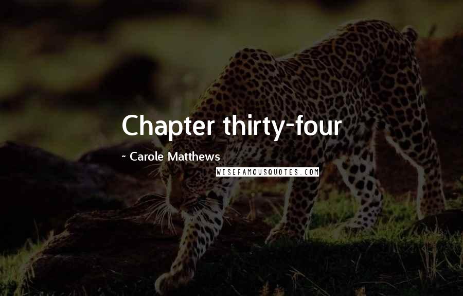 Carole Matthews Quotes: Chapter thirty-four