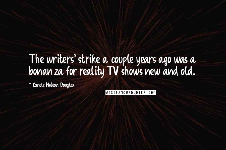 Carole Nelson Douglas Quotes: The writers' strike a couple years ago was a bonanza for reality TV shows new and old.