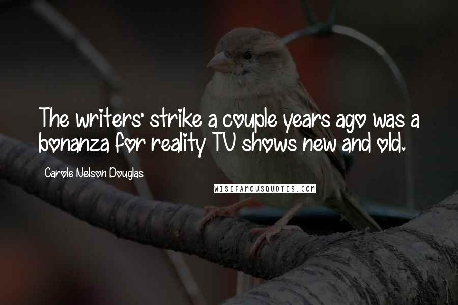 Carole Nelson Douglas Quotes: The writers' strike a couple years ago was a bonanza for reality TV shows new and old.