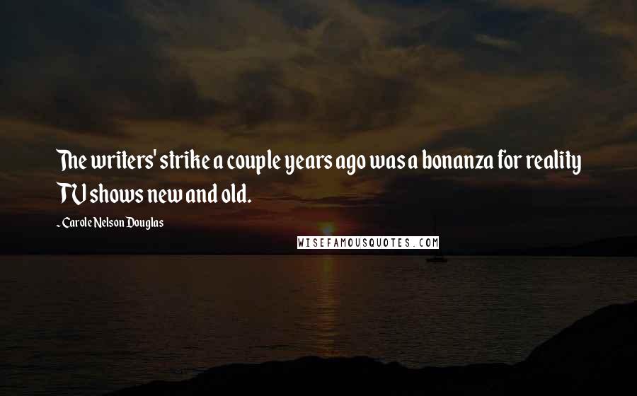 Carole Nelson Douglas Quotes: The writers' strike a couple years ago was a bonanza for reality TV shows new and old.