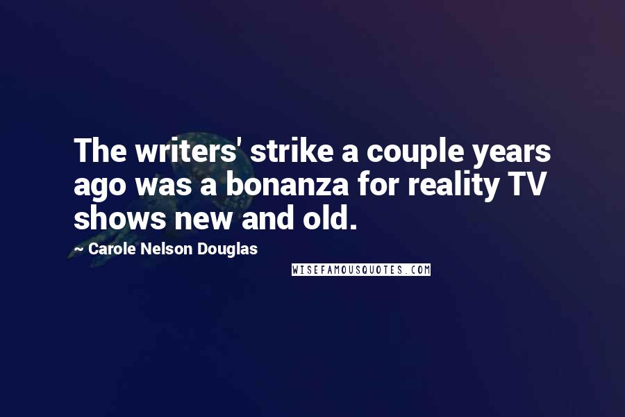 Carole Nelson Douglas Quotes: The writers' strike a couple years ago was a bonanza for reality TV shows new and old.
