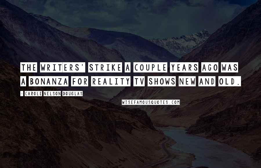 Carole Nelson Douglas Quotes: The writers' strike a couple years ago was a bonanza for reality TV shows new and old.