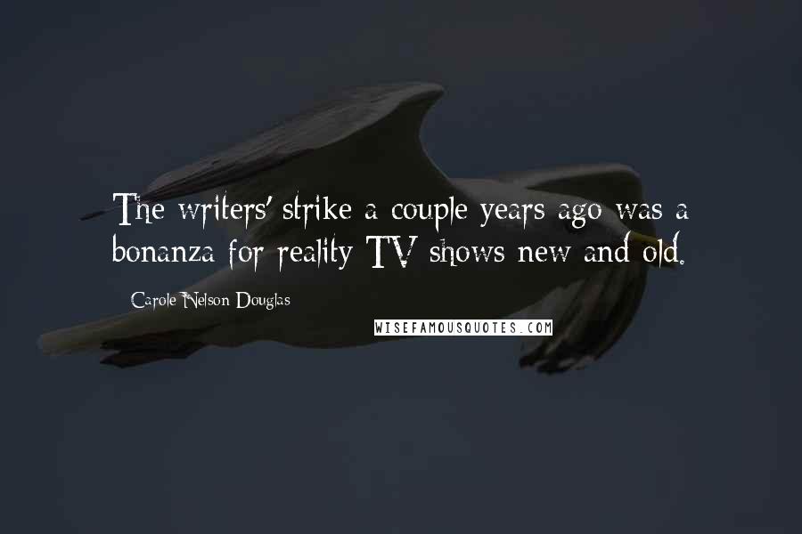 Carole Nelson Douglas Quotes: The writers' strike a couple years ago was a bonanza for reality TV shows new and old.