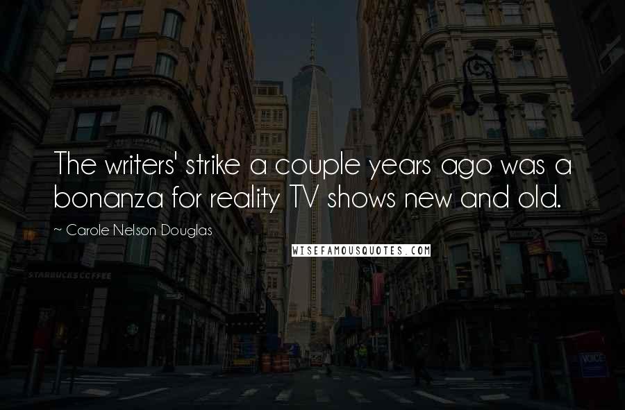 Carole Nelson Douglas Quotes: The writers' strike a couple years ago was a bonanza for reality TV shows new and old.