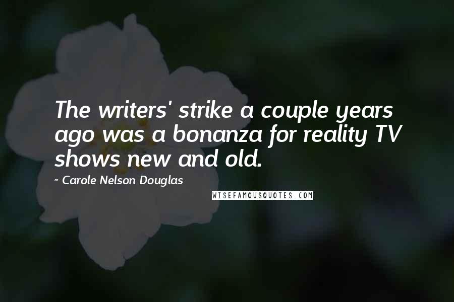 Carole Nelson Douglas Quotes: The writers' strike a couple years ago was a bonanza for reality TV shows new and old.