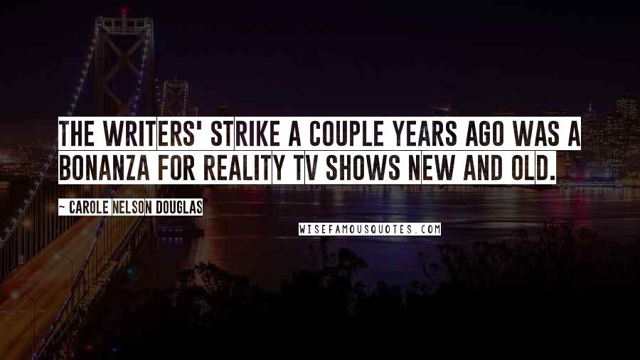 Carole Nelson Douglas Quotes: The writers' strike a couple years ago was a bonanza for reality TV shows new and old.