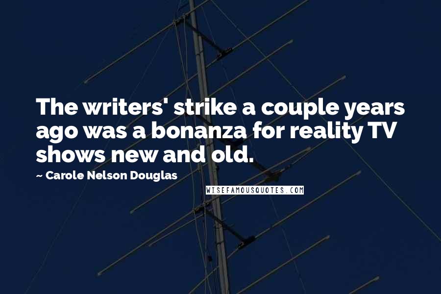 Carole Nelson Douglas Quotes: The writers' strike a couple years ago was a bonanza for reality TV shows new and old.