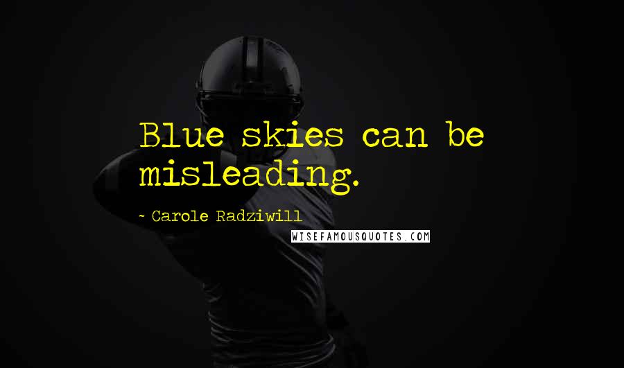 Carole Radziwill Quotes: Blue skies can be misleading.
