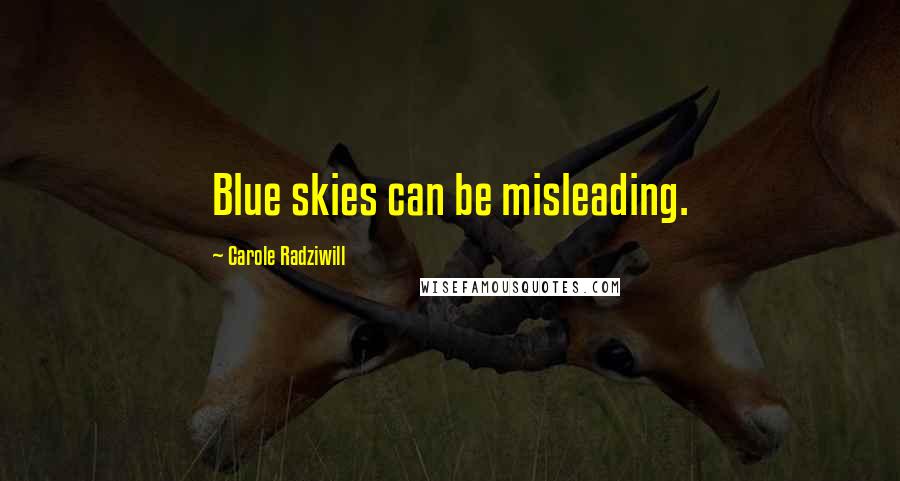 Carole Radziwill Quotes: Blue skies can be misleading.