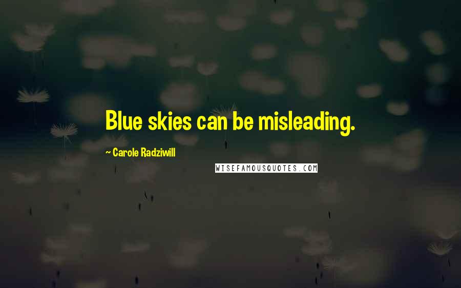 Carole Radziwill Quotes: Blue skies can be misleading.
