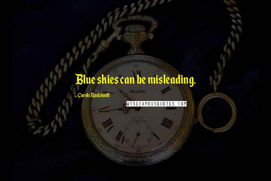Carole Radziwill Quotes: Blue skies can be misleading.
