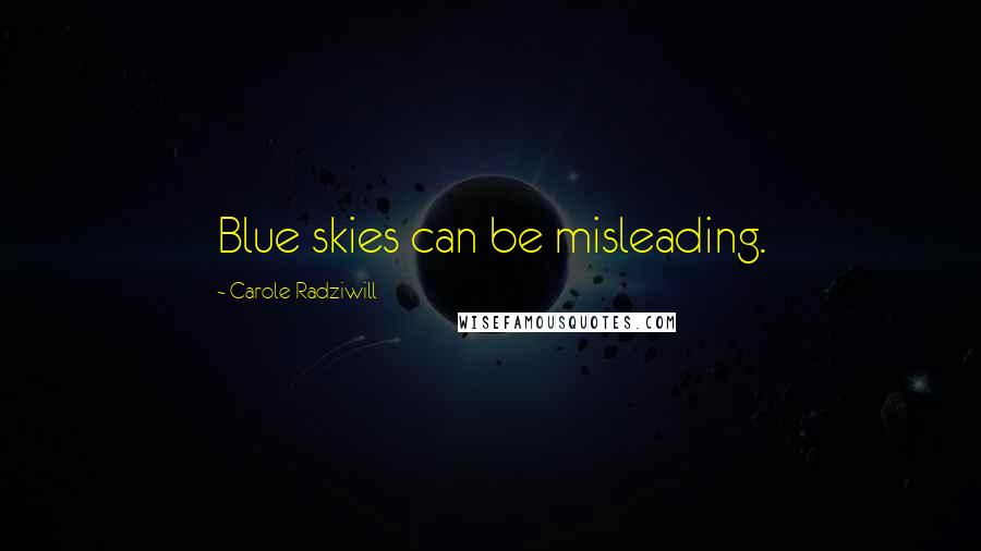 Carole Radziwill Quotes: Blue skies can be misleading.